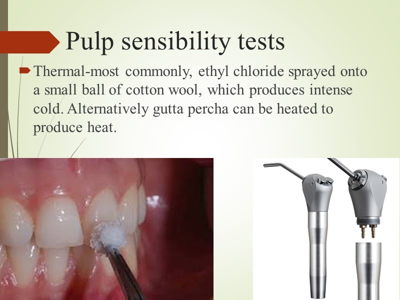 Pulp sensibility tests  Thermal-most commonly, ethyl chloride sprayed onto a small ball of